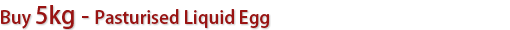 Buy 5kg - Pasturised Liquid Egg